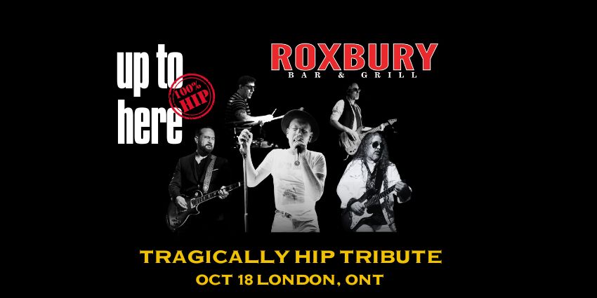 UP TO HERE - The Tragically Hip Tribute - ROXBURY BAR AND GRILL