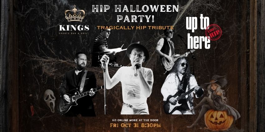 UP TO HERE - The Tragically Hip Tribute HALLOWEEN BASH FRI OCT 31- Kings Sports Bar and Grill
